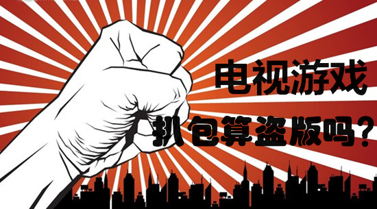 电视游戏圈那些事：扒包算盗版吗？