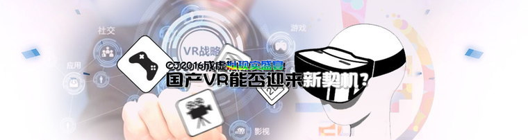 CJ2016成虚拟现实盛宴 国产VR能否迎来新契机？