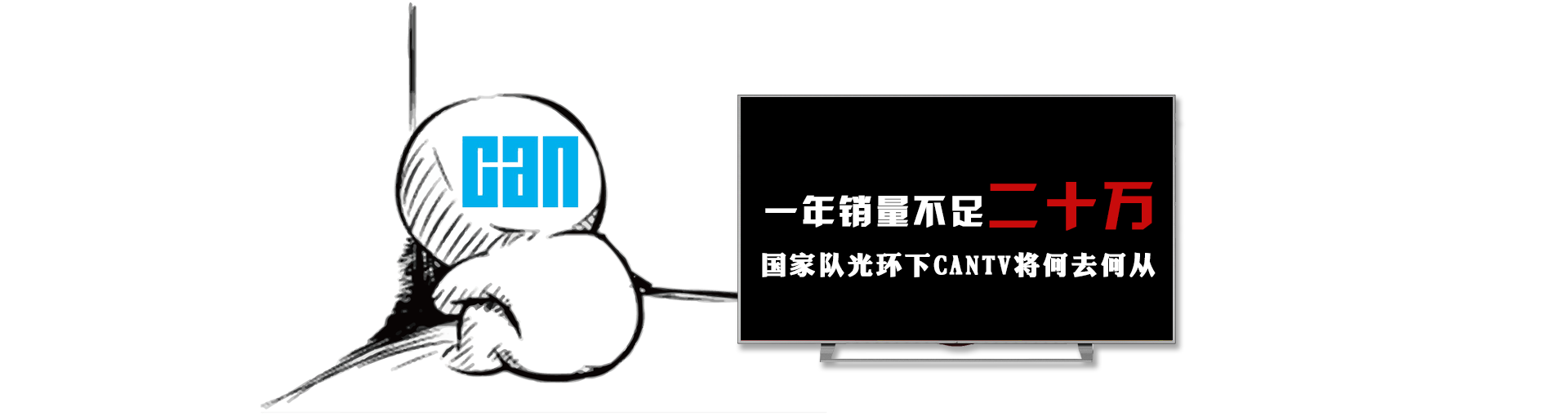 一年销量不足二十万 国家队光环下CANTV将何去何从