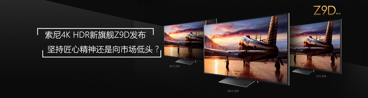 索尼4K HDR新旗舰Z9D发布   坚持匠心精神还是向市场低头