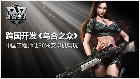 跨国开发 《乌合之众》中国工程师让90%安卓机畅玩