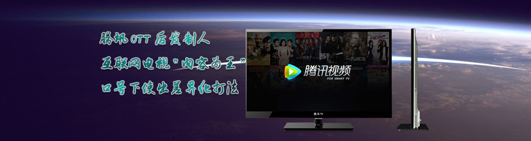 腾讯OTT后发制人 互联网电视“内容为王”口号下使出差异化打法