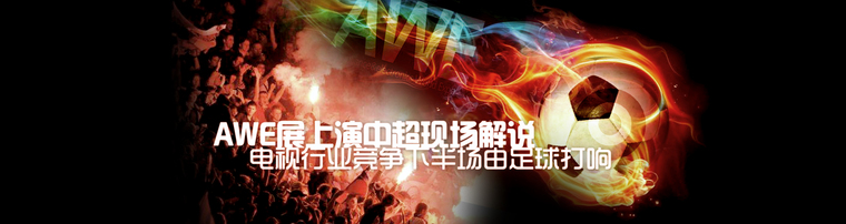 AWE展上演中超现场解说 电视行业竞争下半场由足球打响