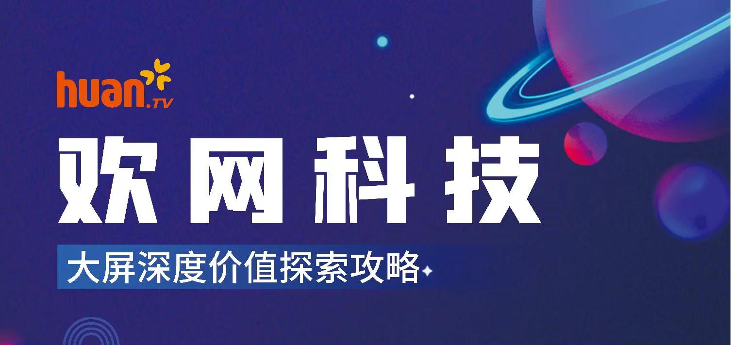  欢网科技积极探索客厅数字化未来，助力IPTV价值再升级