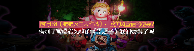 国行PS4《肥肥公主大作战》：欧美风童话的逆袭？告别了宫崎骏风格的《光之子》我们受得了吗