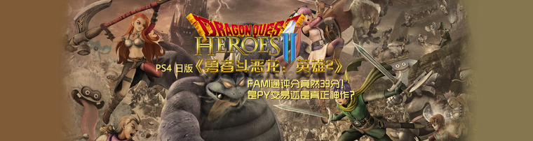 PS4 日版 《勇者斗恶龙：英雄2》： FAMI通评分竟然39分  是PY交易还是真正神作？