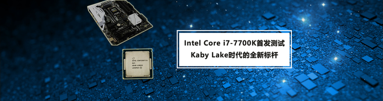  Intel Core i7-7700K首发测试：Kaby Lake时代的性能标杆