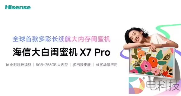 全球首款多彩闺蜜机海信 X7 Pro 开启预售 多巴胺配色 + 超长续航 +AI 场景解锁新体验