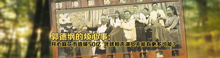 郭德纲的烦心事：开心麻花市值破50亿  凭啥相声演员不能有更多可能？
